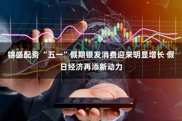 镕盛配资 “五一”假期银发消费迎来明显增长 假日经济再添新动力