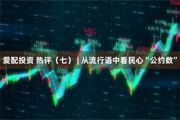 爱配投资 热评（七） | 从流行语中看民心“公约数”